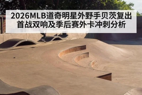 2026MLB道奇明星外野手贝茨复出首战双响及季后赛外卡冲刺分析